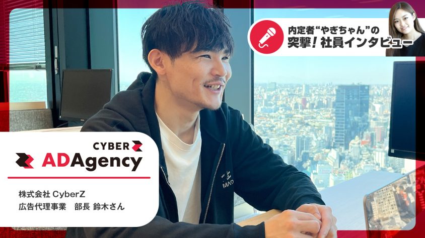 内定者×社員インタビュー】CyberZ 広告代理事業部 部長 鈴木さんに聞く