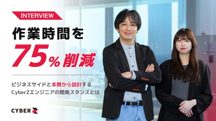 作業時間を75%削減」ーービジネスサイドと本質から設計するCyberZ